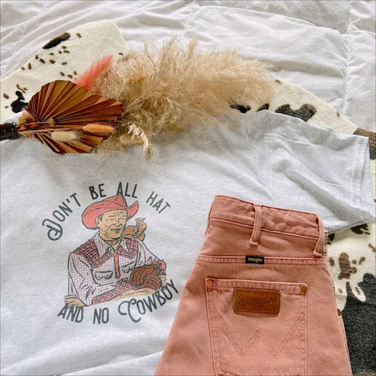 Don’t Be All Hat & No Cowboy Tee